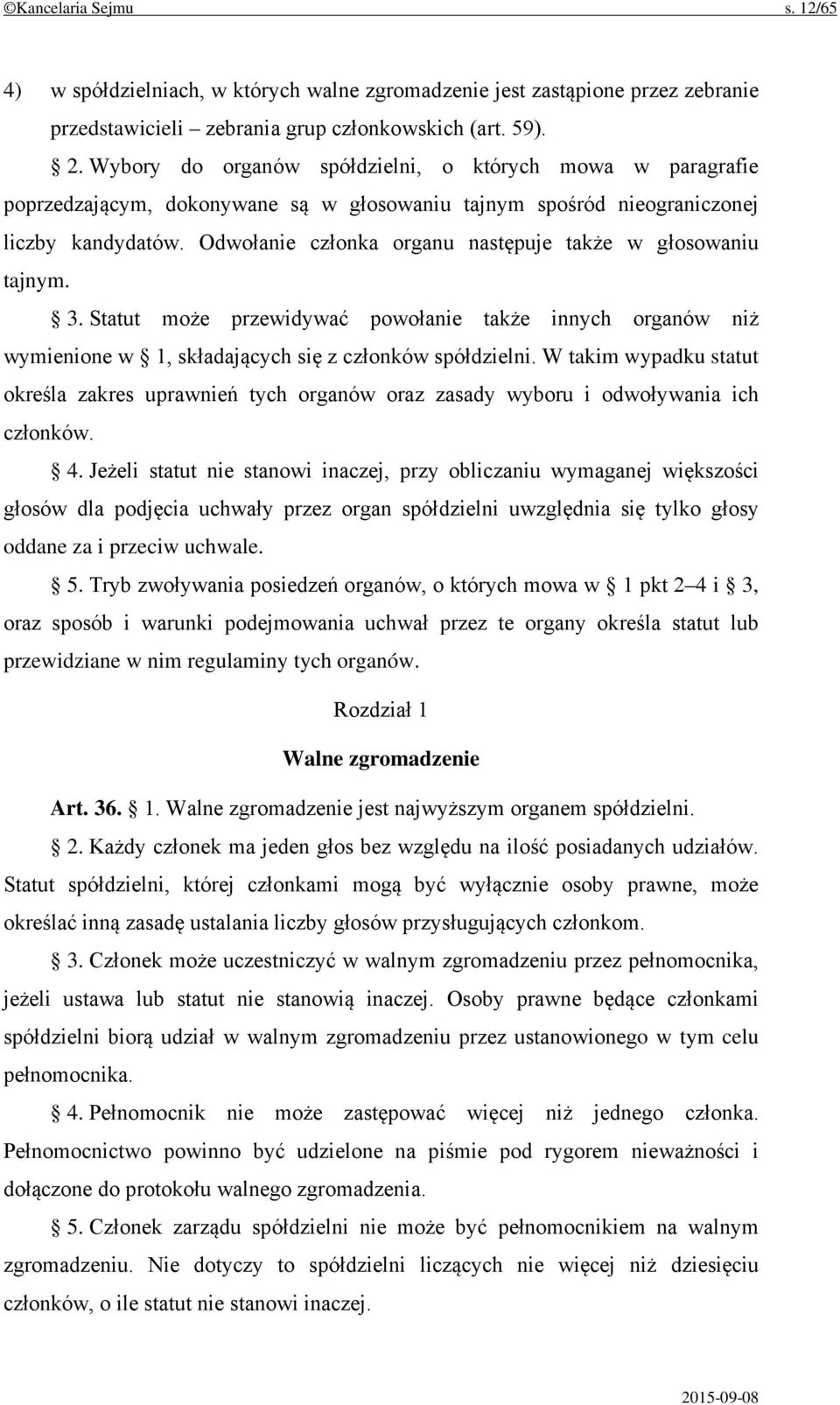 Odwołanie członka organu następuje także w głosowaniu tajnym. 3. Statut może przewidywać powołanie także innych organów niż wymienione w 1, składających się z członków spółdzielni.