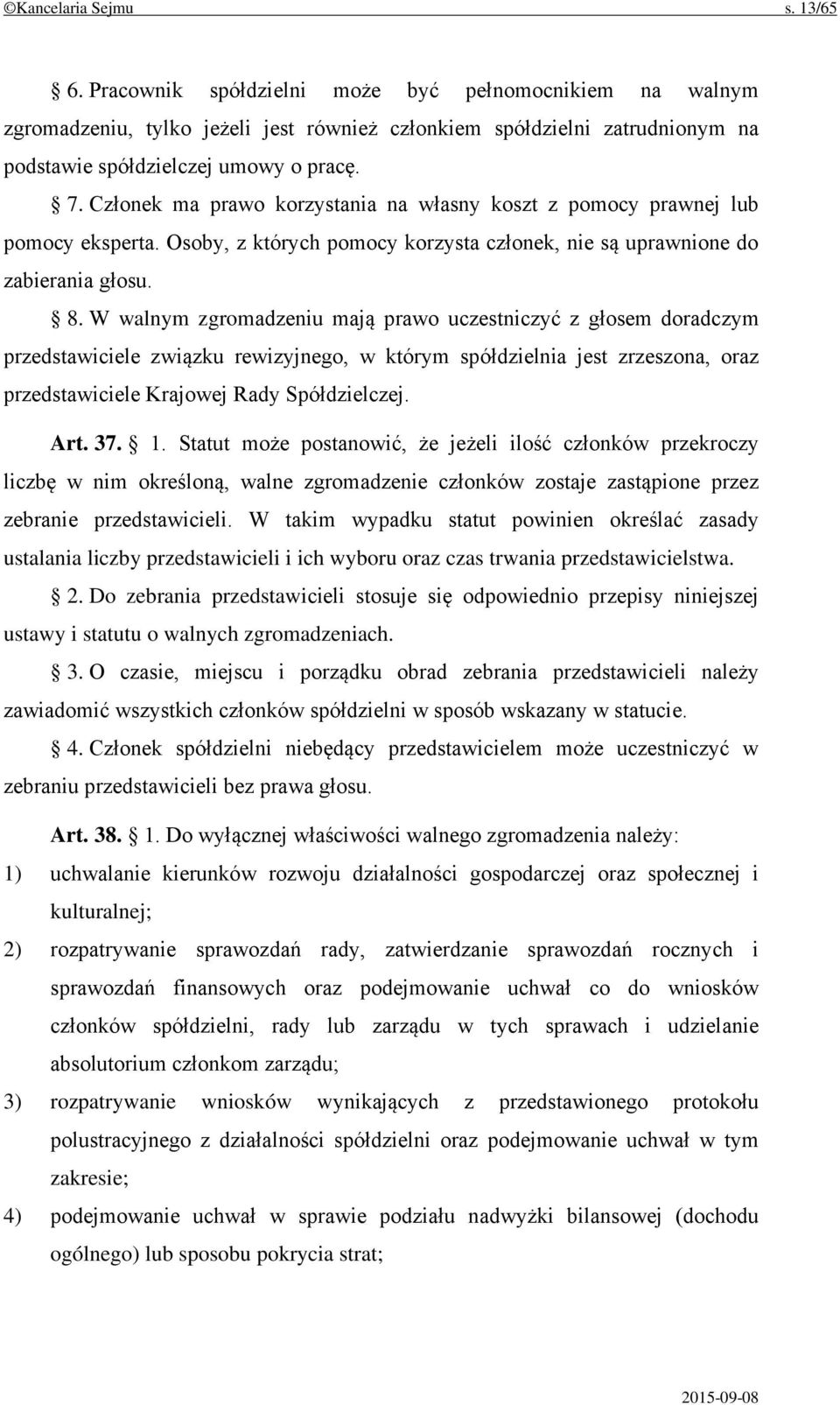 Członek ma prawo korzystania na własny koszt z pomocy prawnej lub pomocy eksperta. Osoby, z których pomocy korzysta członek, nie są uprawnione do zabierania głosu. 8.