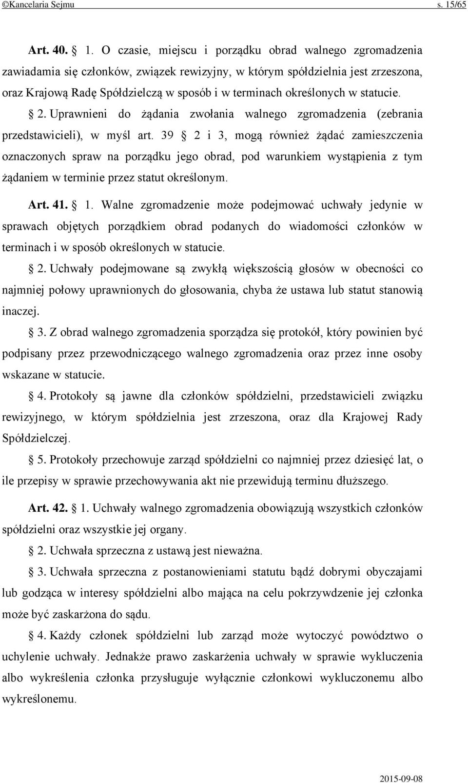 O czasie, miejscu i porządku obrad walnego zgromadzenia zawiadamia się członków, związek rewizyjny, w którym spółdzielnia jest zrzeszona, oraz Krajową Radę Spółdzielczą w sposób i w terminach