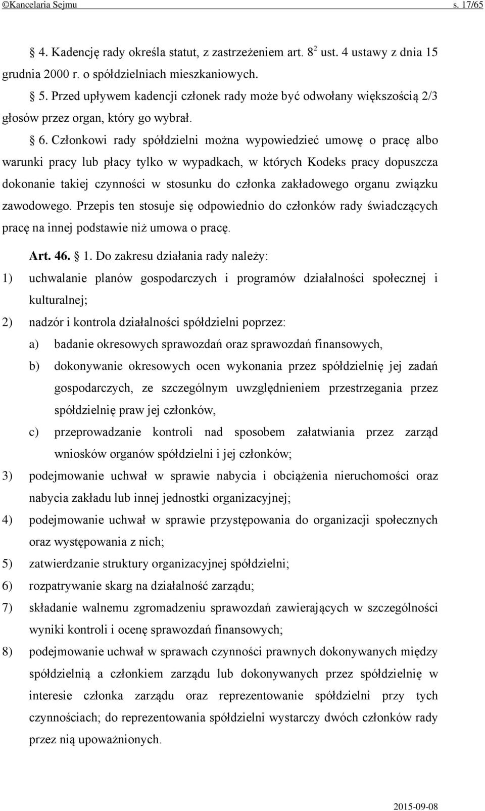 Członkowi rady spółdzielni można wypowiedzieć umowę o pracę albo warunki pracy lub płacy tylko w wypadkach, w których Kodeks pracy dopuszcza dokonanie takiej czynności w stosunku do członka