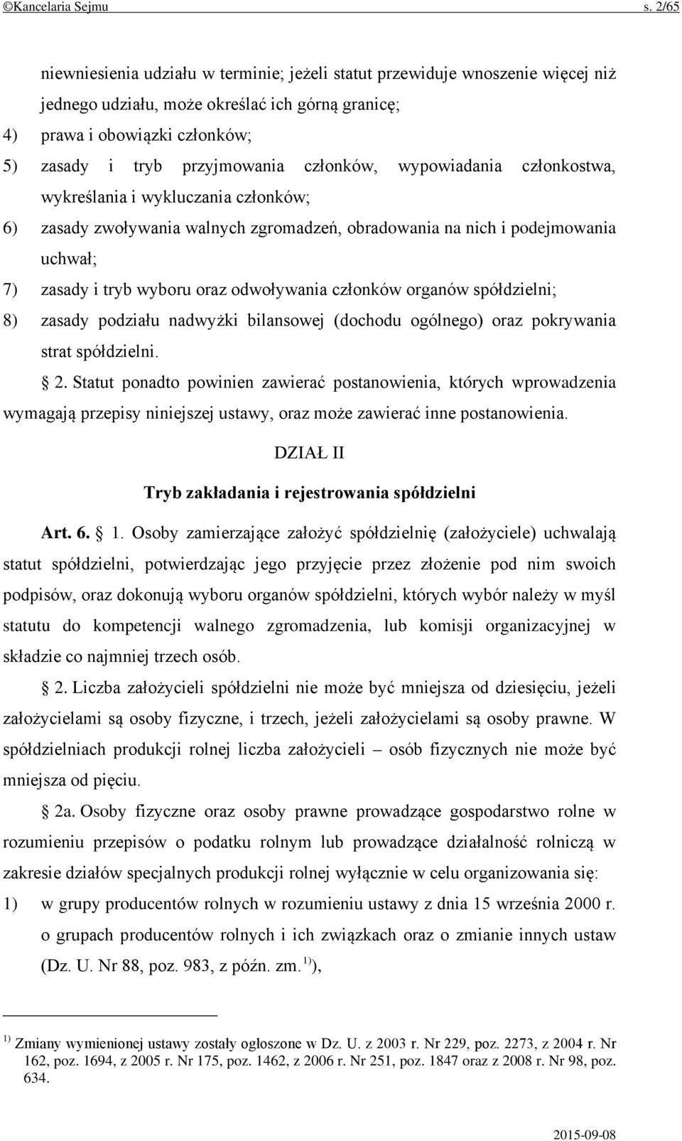 członków, wypowiadania członkostwa, wykreślania i wykluczania członków; 6) zasady zwoływania walnych zgromadzeń, obradowania na nich i podejmowania uchwał; 7) zasady i tryb wyboru oraz odwoływania