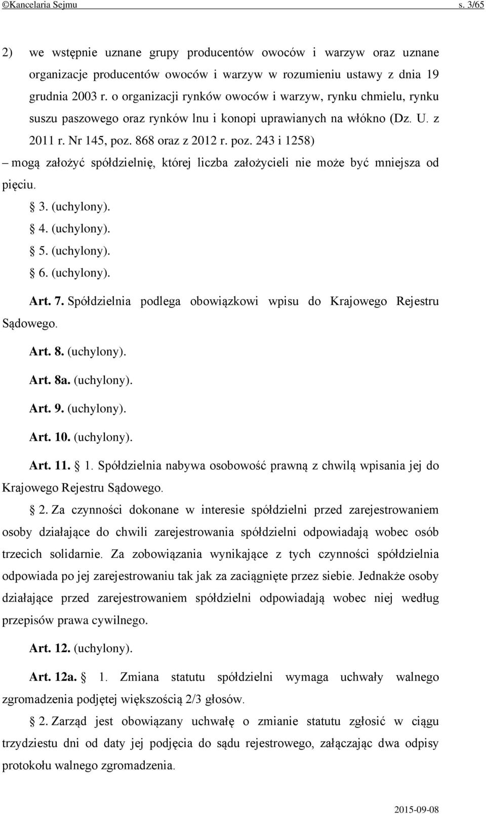 868 oraz z 2012 r. poz. 243 i 1258) mogą założyć spółdzielnię, której liczba założycieli nie może być mniejsza od pięciu. 3. (uchylony). 4. (uchylony). 5. (uchylony). 6. (uchylony). Art. 7.