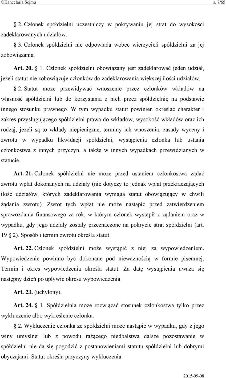 Członek spółdzielni obowiązany jest zadeklarować jeden udział, jeżeli statut nie zobowiązuje członków do zadeklarowania większej ilości udziałów. 2.