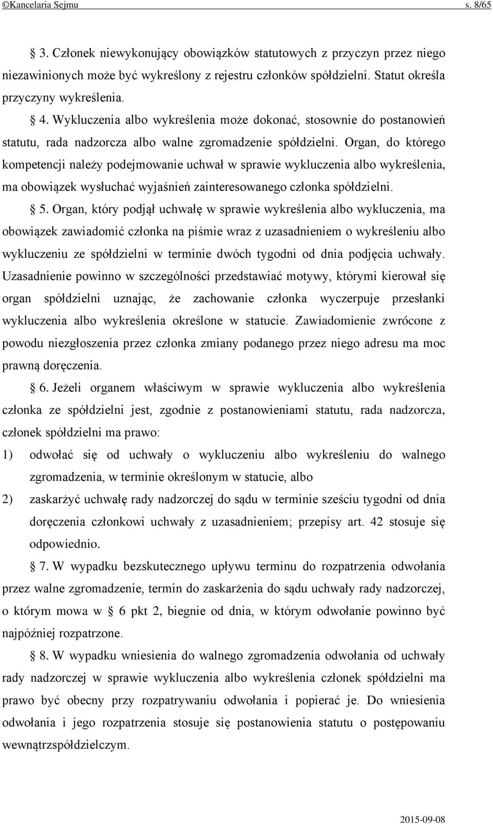 Organ, do którego kompetencji należy podejmowanie uchwał w sprawie wykluczenia albo wykreślenia, ma obowiązek wysłuchać wyjaśnień zainteresowanego członka spółdzielni. 5.