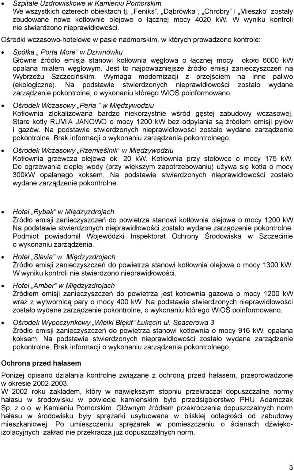 Ośrodki wczasowo-hotelowe w pasie nadmorskim, w których prowadzono kontrole: Spółka Porta More w Dziwnówku Główne źródło emisja stanowi kotłownia węglowa o łącznej mocy około 6000 kw opalana miałem