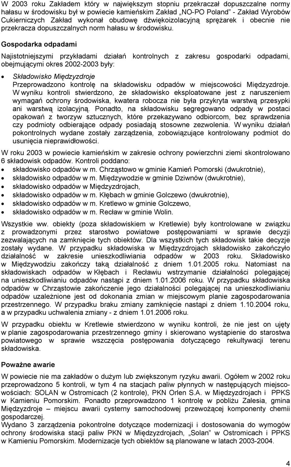 Gospodarka odpadami Najistotniejszymi przykładami działań kontrolnych z zakresu gospodarki odpadami, obejmującymi okres 2002-2003 były: Składowisko Międzyzdroje Przeprowadzono kontrolę na składowisku