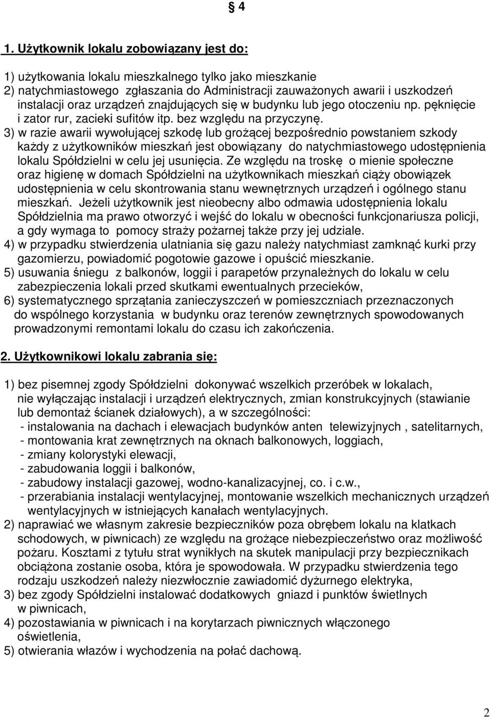 3) w razie awarii wywołującej szkodę lub grożącej bezpośrednio powstaniem szkody każdy z użytkowników mieszkań jest obowiązany do natychmiastowego udostępnienia lokalu Spółdzielni w celu jej