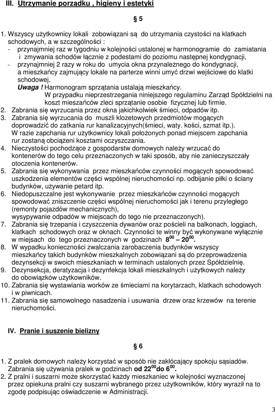 zmywania schodów łącznie z podestami do poziomu następnej kondygnacji, - przynajmniej 2 razy w roku do umycia okna przynależnego do kondygnacji, a mieszkańcy zajmujący lokale na parterze winni umyć