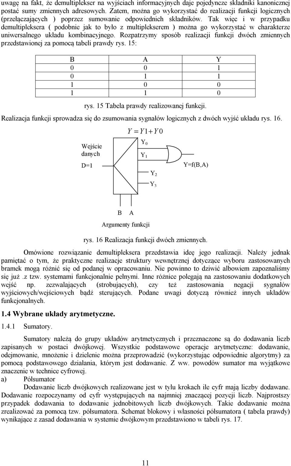 Tak więc i w przypadku demultipleksera ( podobnie jak to było z multiplekserem ) można go wykorzystać w charakterze uniwersalnego układu kombinacyjnego.