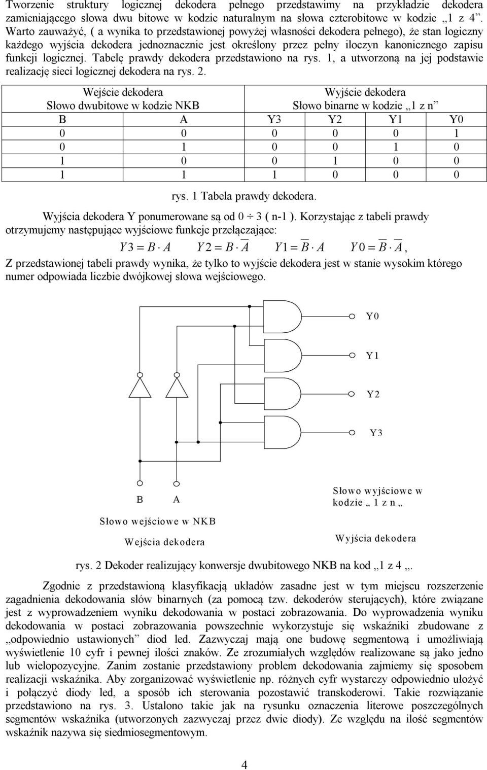 funkcji logicznej. Tabelę prawdy dekodera przedstawiono na rys. 1, a utworzoną na jej podstawie realizację sieci logicznej dekodera na rys. 2.