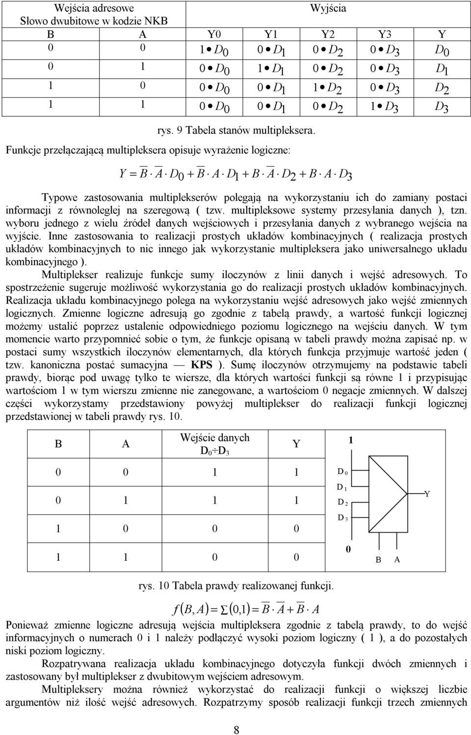 Funkcje przełączającą multipleksera opisuje wyrażenie logiczne: Y = D0 + D1 + D2 + D3 Typowe zastosowania multiplekserów polegają na wykorzystaniu ich do zamiany postaci informacji z równoległej na