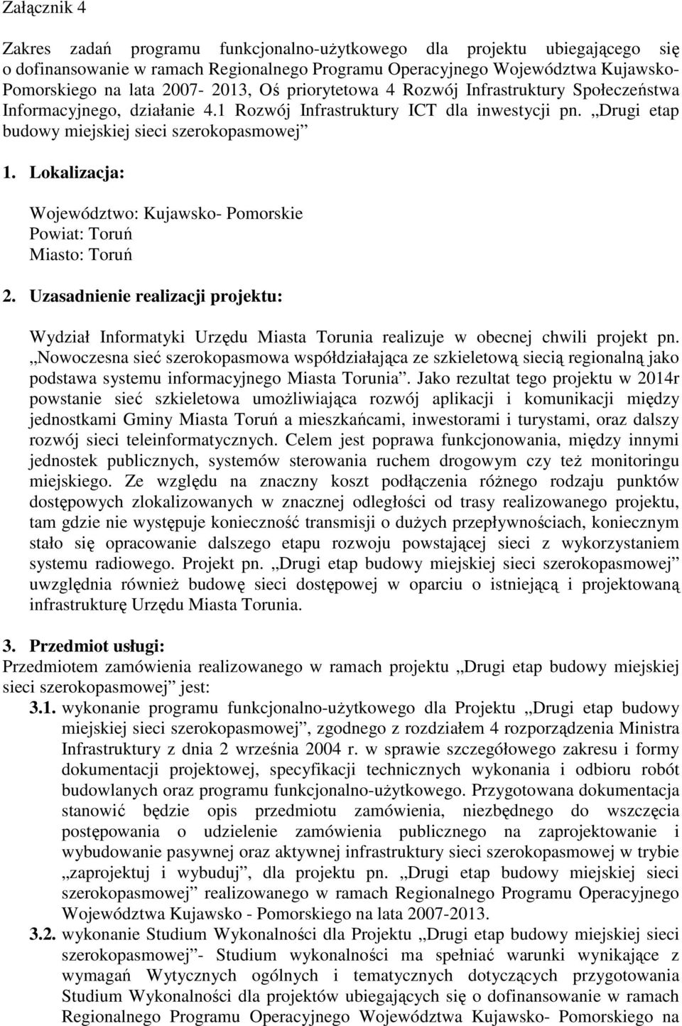 Lokalizacja: Województwo: Kujawsko- Pomorskie Powiat: Toruń Miasto: Toruń 2. Uzasadnienie realizacji projektu: Wydział Informatyki Urzędu Miasta Torunia realizuje w obecnej chwili projekt pn.