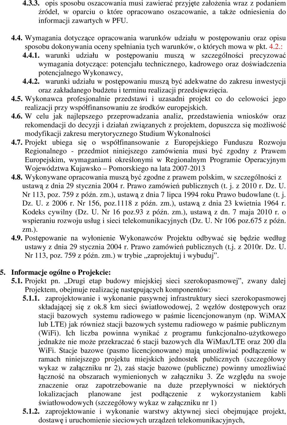 4.5. Wykonawca profesjonalnie przedstawi i uzasadni projekt co do celowości jego realizacji przy współfinansowaniu ze środków europejskich. 4.6.