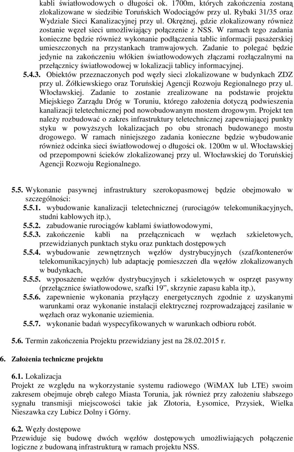 W ramach tego zadania konieczne będzie również wykonanie podłączenia tablic informacji pasażerskiej umieszczonych na przystankach tramwajowych.