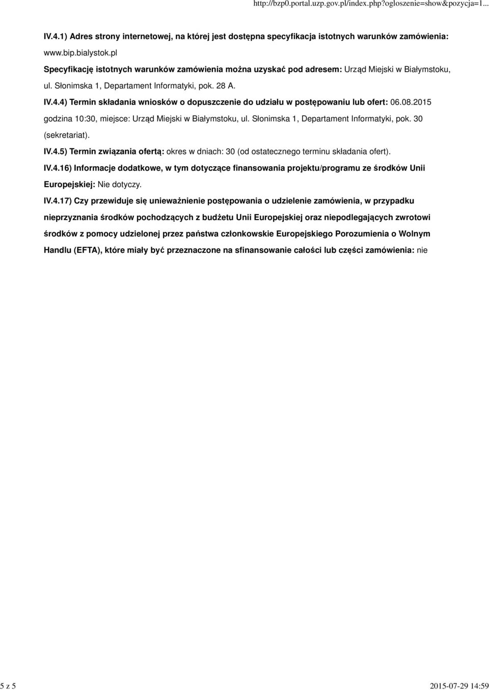 4) Termin składania wniosków o dopuszczenie do udziału w postępowaniu lub ofert: 06.08.2015 godzina 10:30, miejsce: Urząd Miejski w Białymstoku, ul. Słonimska 1, Departament Informatyki, pok.