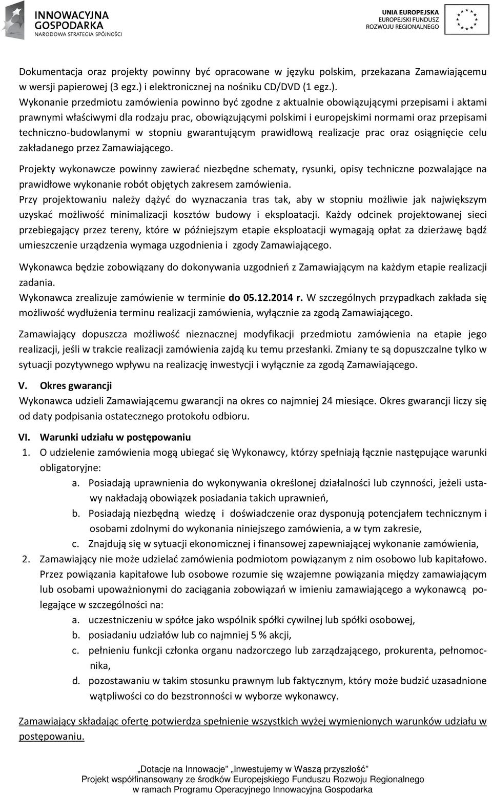 Wykonanie przedmiotu zamówienia powinno być zgodne z aktualnie obowiązującymi przepisami i aktami prawnymi właściwymi dla rodzaju prac, obowiązującymi polskimi i europejskimi normami oraz przepisami