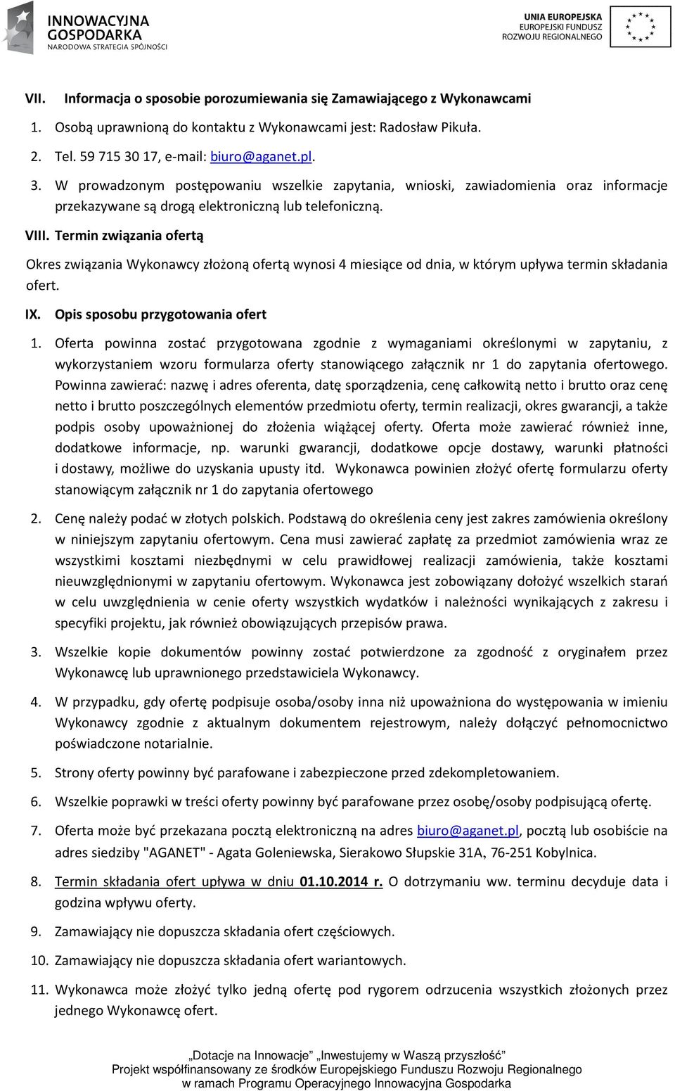 Termin związania ofertą Okres związania Wykonawcy złożoną ofertą wynosi 4 miesiące od dnia, w którym upływa termin składania ofert. IX. Opis sposobu przygotowania ofert 1.