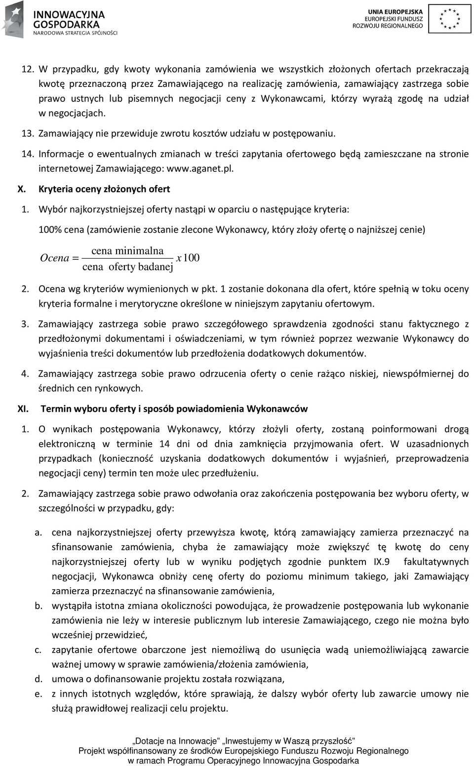 Informacje o ewentualnych zmianach w treści zapytania ofertowego będą zamieszczane na stronie internetowej Zamawiającego: www.aganet.pl. X. Kryteria oceny złożonych ofert 1.