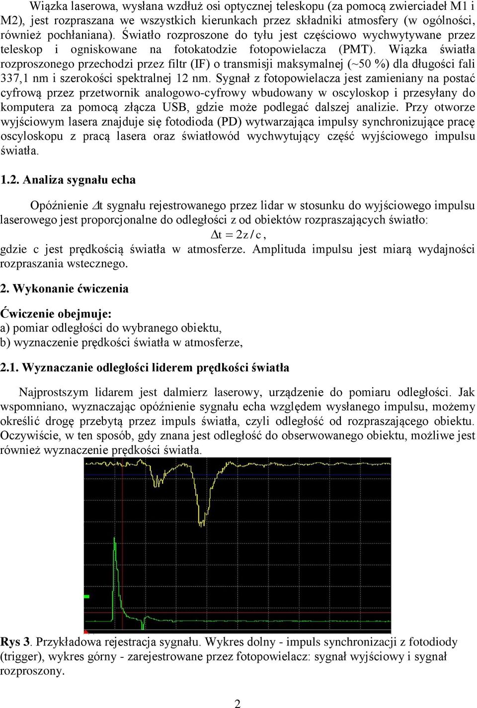 Wiązka światła rozproszonego przechodzi przez filtr (IF) o transmisji maksymalnej (~50 %) dla długości fali 337,1 nm i szerokości spektralnej 1 nm.