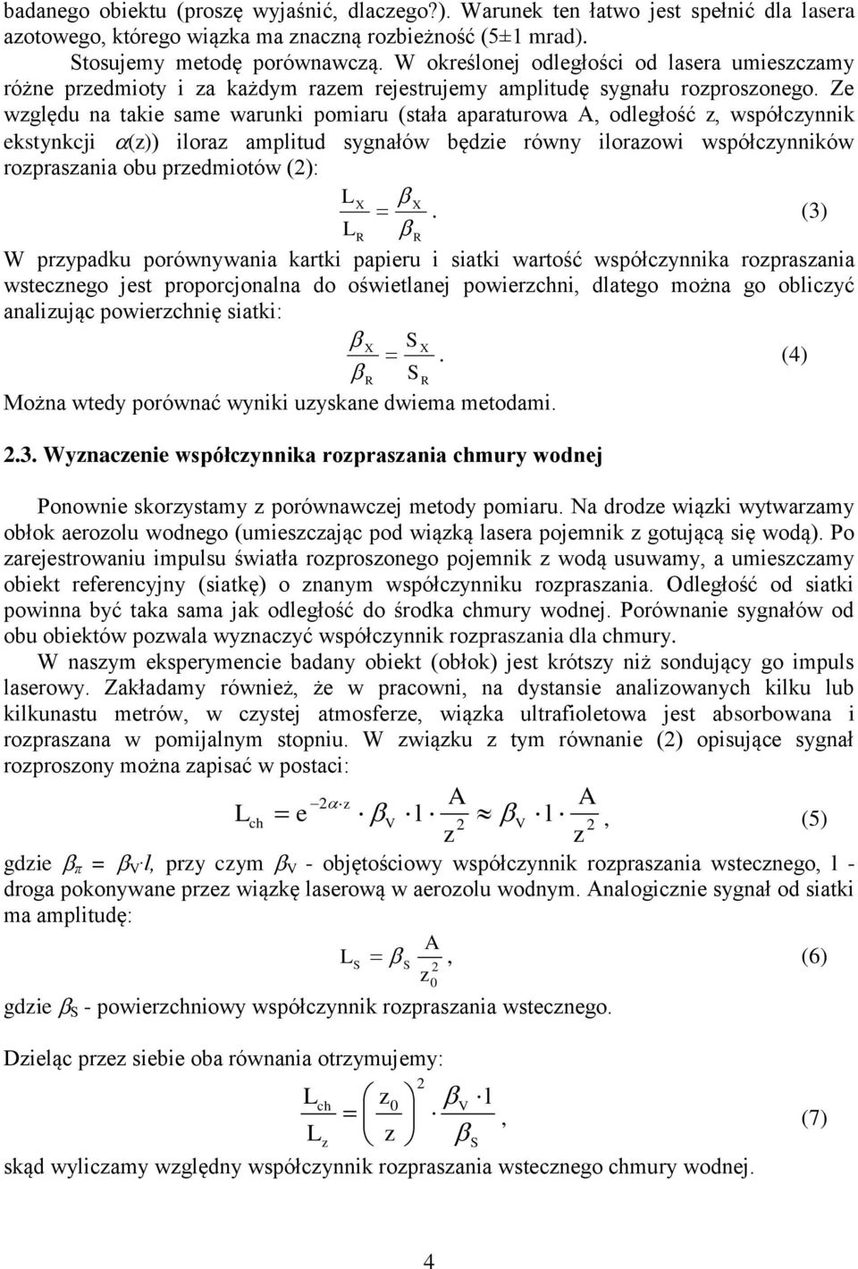 Ze względu na takie same warunki pomiaru (stała aparaturowa, odległość z, współczynnik ekstynkcji (z)) iloraz amplitud sygnałów będzie równy ilorazowi współczynników rozpraszania obu przedmiotów ():