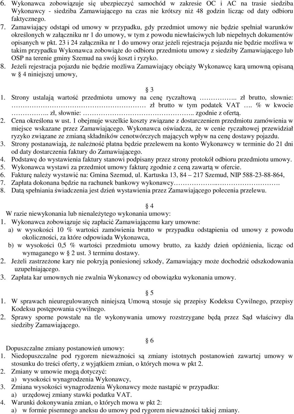 pkt. 23 i 24 załącznika nr 1 do umowy oraz jeżeli rejestracja pojazdu nie będzie możliwa w takim przypadku Wykonawca zobowiąże do odbioru przedmiotu umowy z siedziby Zamawiającego lub OSP na terenie