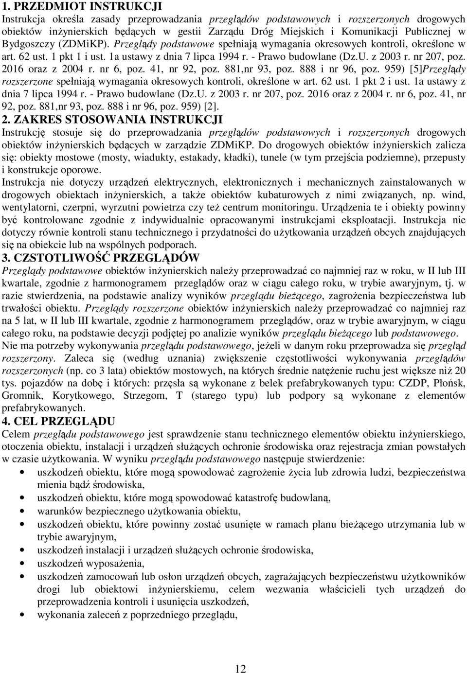 z 2003 r. nr 207, poz. 2016 oraz z 2004 r. nr 6, poz. 41, nr 92, poz. 881,nr 93, poz. 888 i nr 96, poz. 959) [5]Przeglądy rozszerzone spełniają wymagania okresowych kontroli, określone w art. 62 ust.