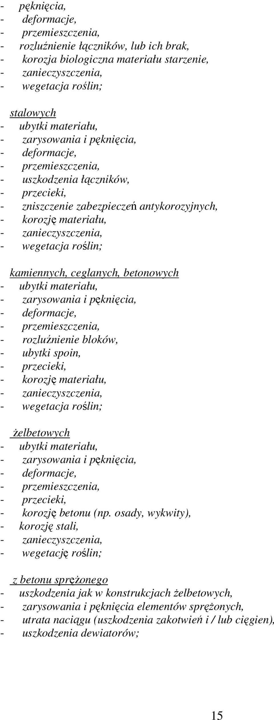roślin; kamiennych, ceglanych, betonowych - ubytki materiału, - zarysowania i pęknięcia, - deformacje, - przemieszczenia, - rozluźnienie bloków, - ubytki spoin, - przecieki, - korozję materiału, -