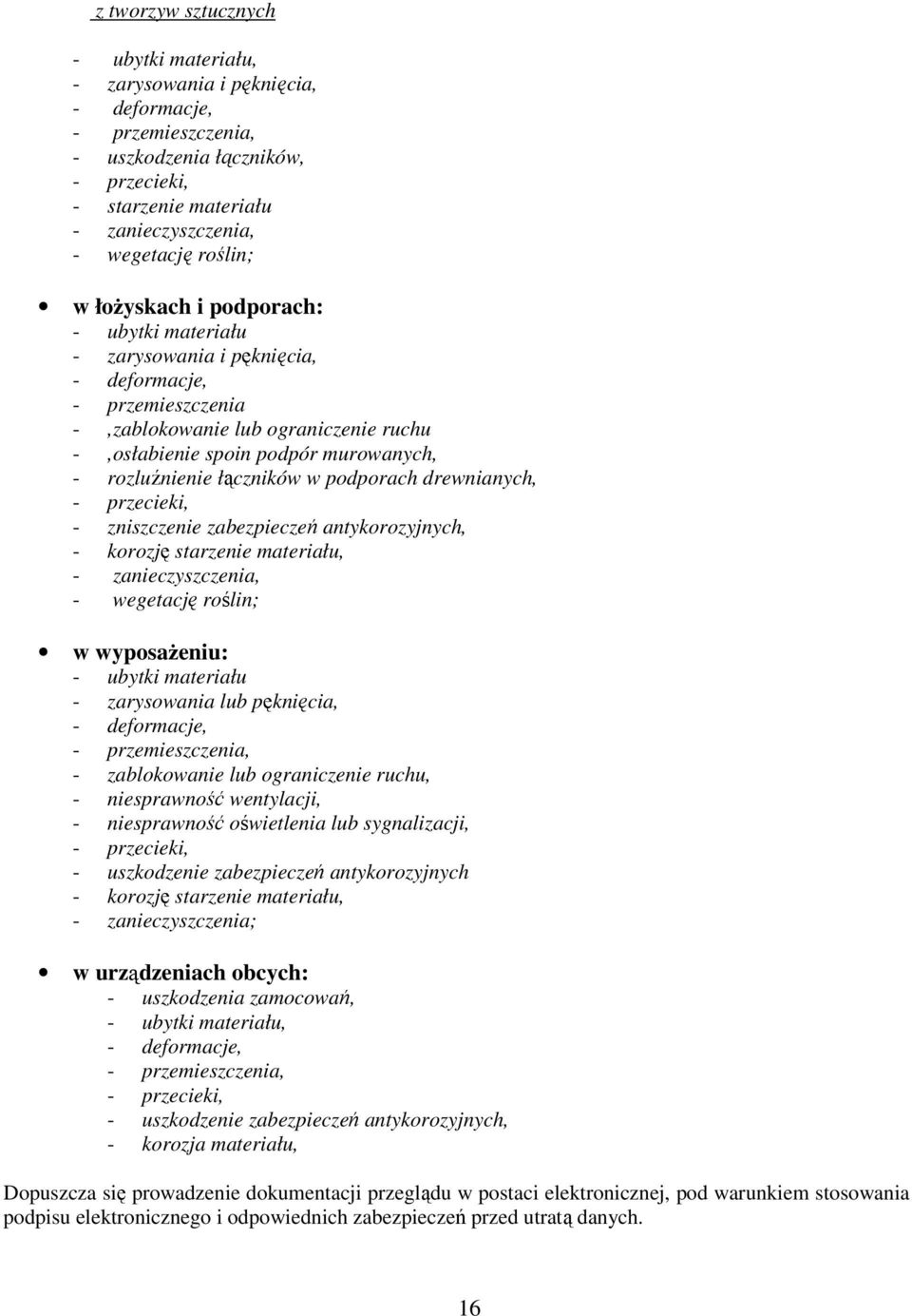 rozluźnienie łączników w podporach drewnianych, - przecieki, - zniszczenie zabezpieczeń antykorozyjnych, - korozję starzenie materiału, - zanieczyszczenia, - wegetację roślin; w wyposaŝeniu: - ubytki