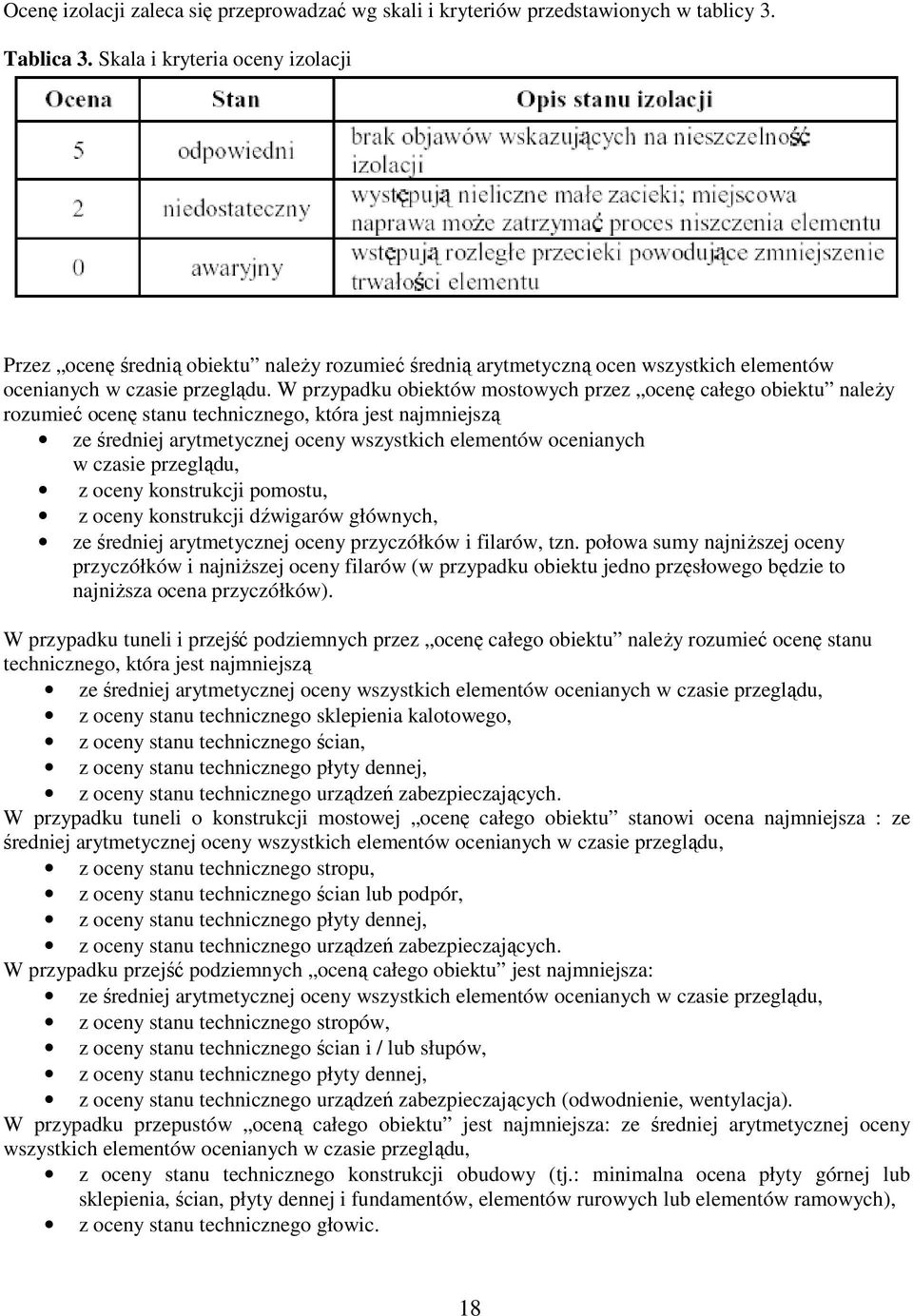 W przypadku obiektów mostowych przez ocenę całego obiektu naleŝy rozumieć ocenę stanu technicznego, która jest najmniejszą ze średniej arytmetycznej oceny wszystkich elementów ocenianych w czasie