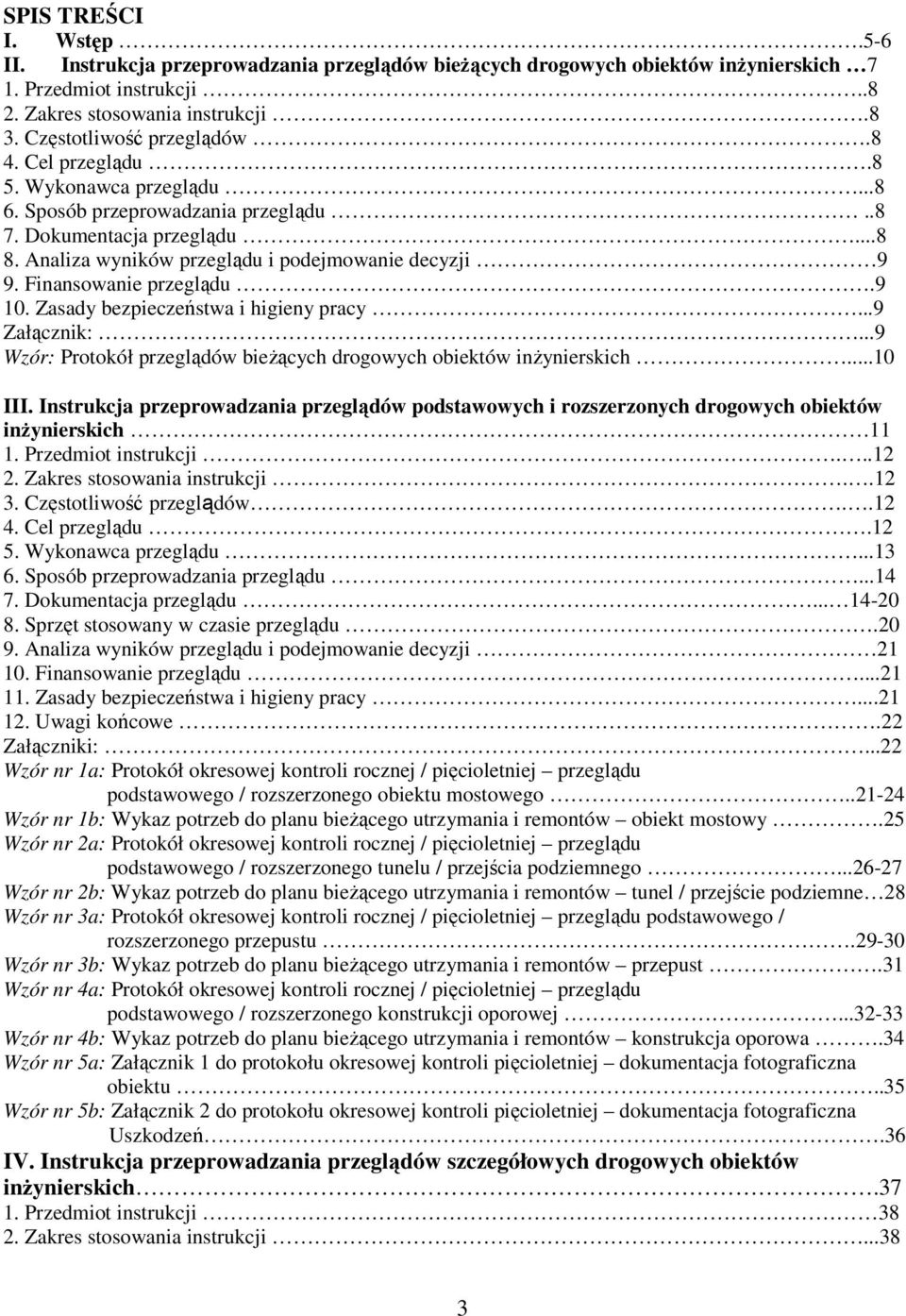 Finansowanie przeglądu.9 10. Zasady bezpieczeństwa i higieny pracy...9 Załącznik:...9 Wzór: Protokół przeglądów bieŝących drogowych obiektów inŝynierskich...10 III.