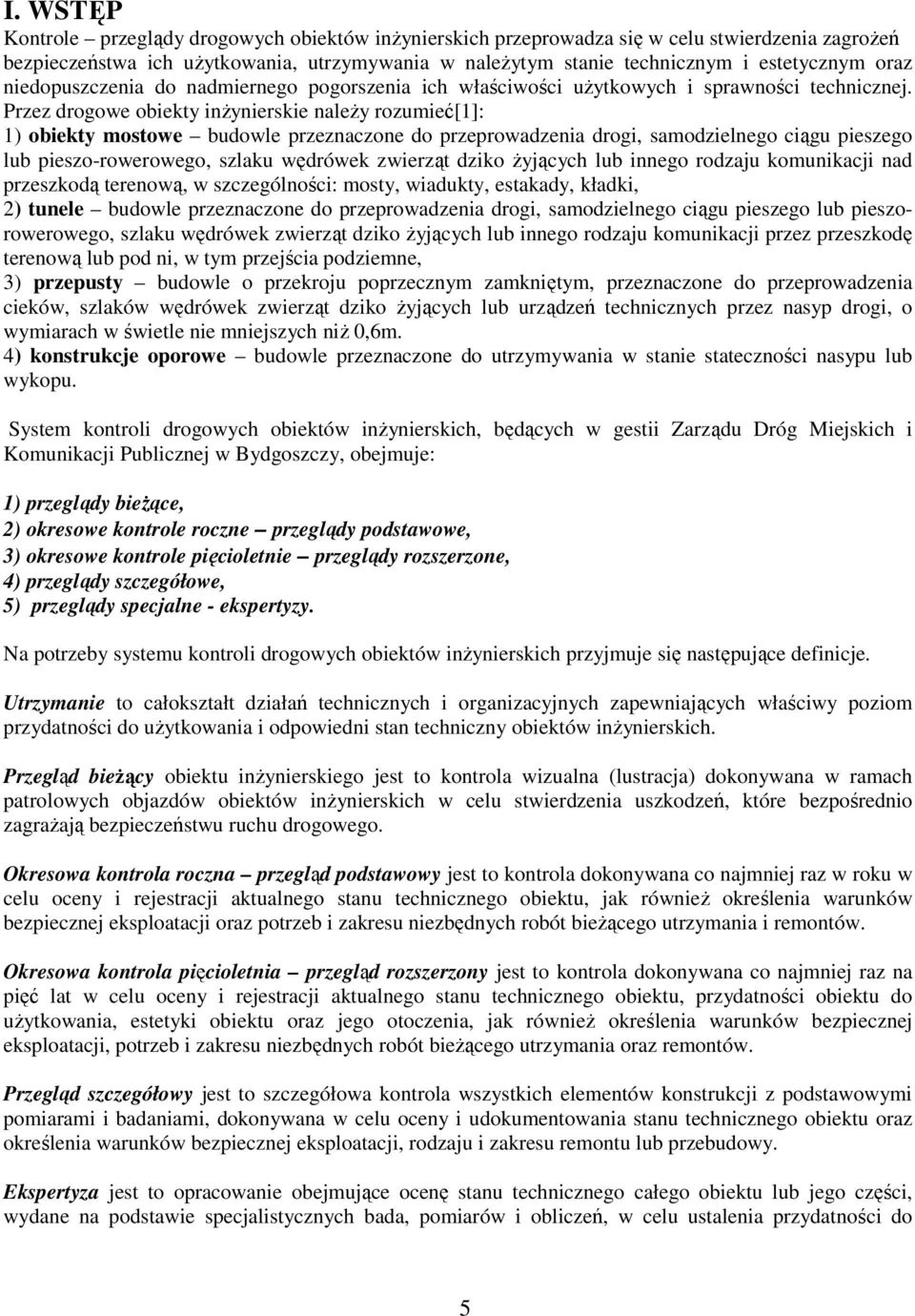 Przez drogowe obiekty inŝynierskie naleŝy rozumieć[1]: 1) obiekty mostowe budowle przeznaczone do przeprowadzenia drogi, samodzielnego ciągu pieszego lub pieszo-rowerowego, szlaku wędrówek zwierząt
