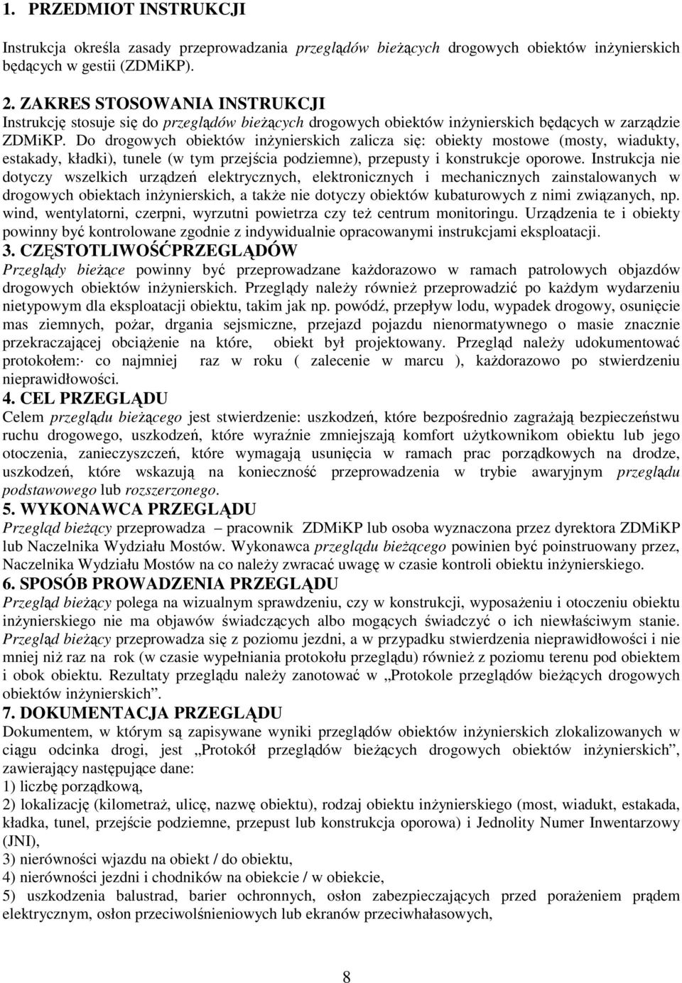 Do drogowych obiektów inŝynierskich zalicza się: obiekty mostowe (mosty, wiadukty, estakady, kładki), tunele (w tym przejścia podziemne), przepusty i konstrukcje oporowe.