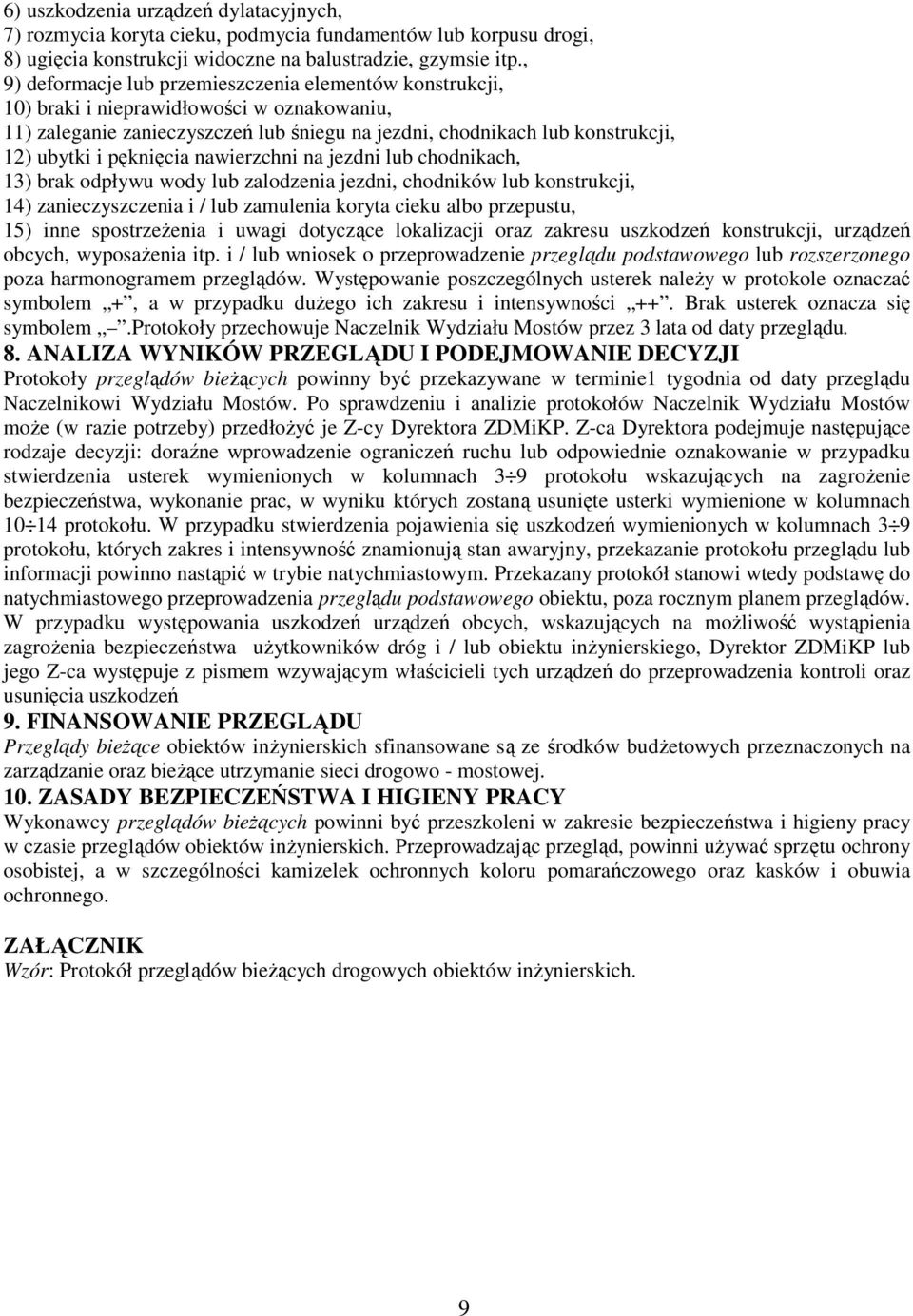 pęknięcia nawierzchni na jezdni lub chodnikach, 13) brak odpływu wody lub zalodzenia jezdni, chodników lub konstrukcji, 14) zanieczyszczenia i / lub zamulenia koryta cieku albo przepustu, 15) inne