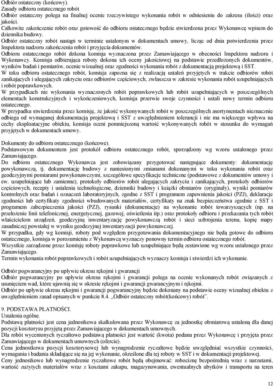 Odbiór ostateczny robót nastąpi w terminie ustalonym w dokumentach umowy, licząc od dnia potwierdzenia przez Inspektora nadzoru zakończenia robót i przyjęcia dokumentów.