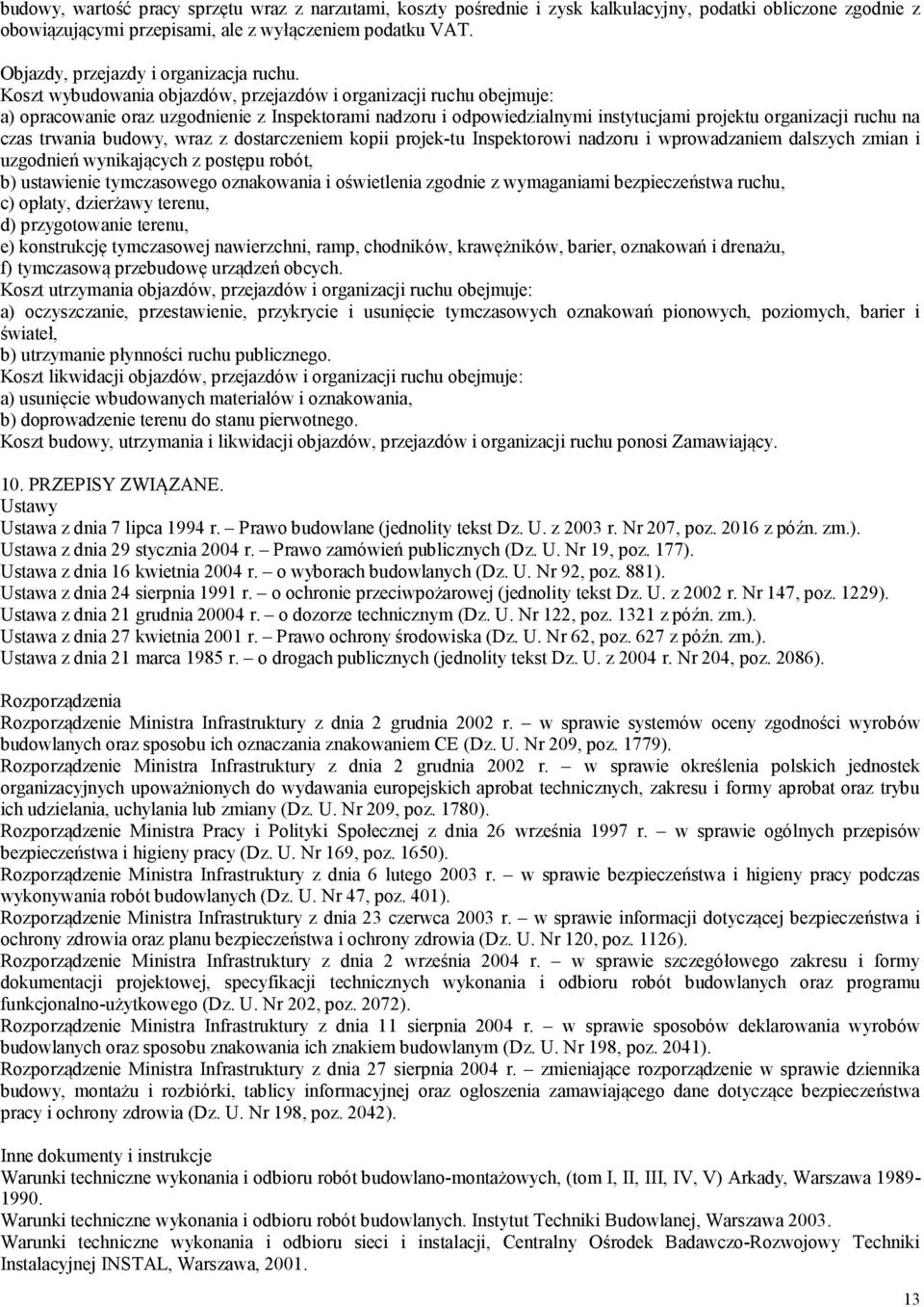 Koszt wybudowania objazdów, przejazdów i organizacji ruchu obejmuje: a) opracowanie oraz uzgodnienie z Inspektorami nadzoru i odpowiedzialnymi instytucjami projektu organizacji ruchu na czas trwania