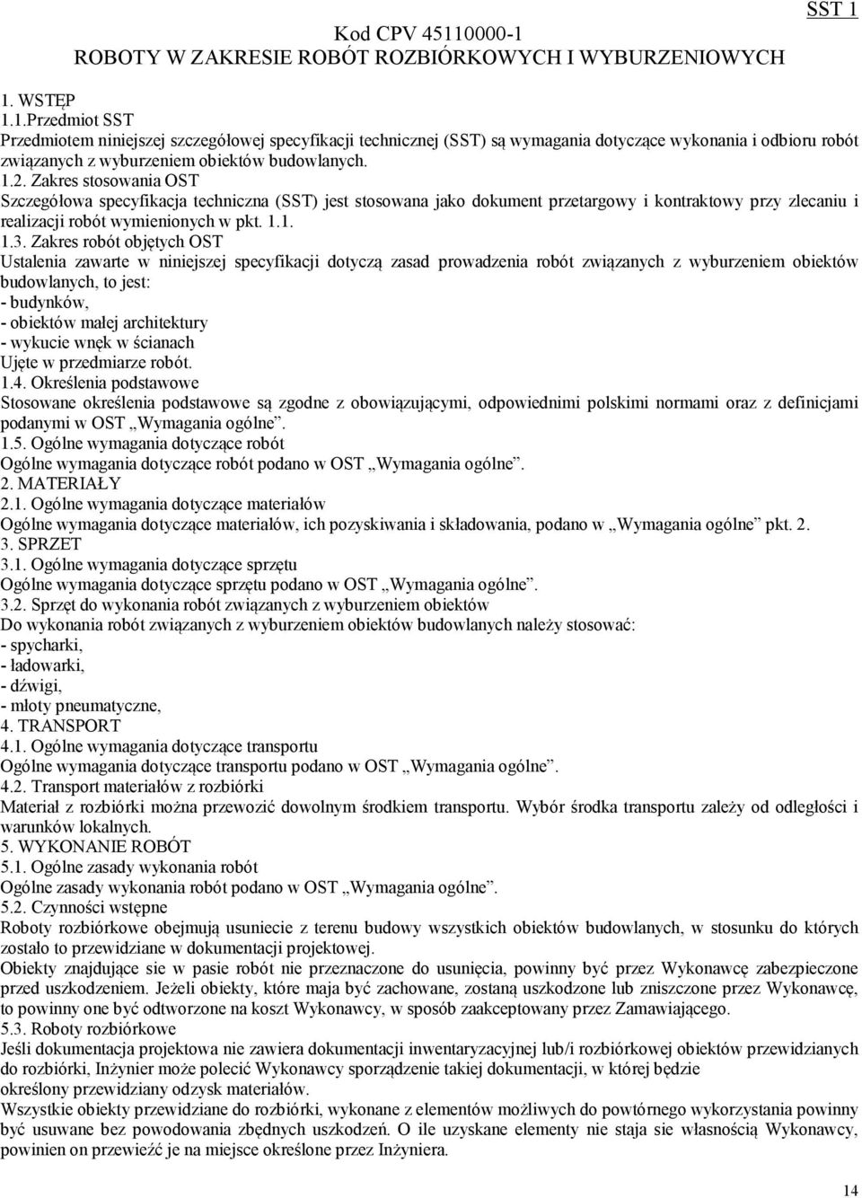 Zakres robót objętych OST Ustalenia zawarte w niniejszej specyfikacji dotyczą zasad prowadzenia robót związanych z wyburzeniem obiektów budowlanych, to jest: - budynków, - obiektów małej architektury