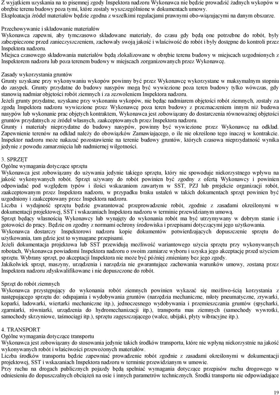 Przechowywanie i składowanie materiałów Wykonawca zapewni, aby tymczasowo składowane materiały, do czasu gdy będą one potrzebne do robót, były zabezpieczone przed zanieczyszczeniem, zachowały swoją