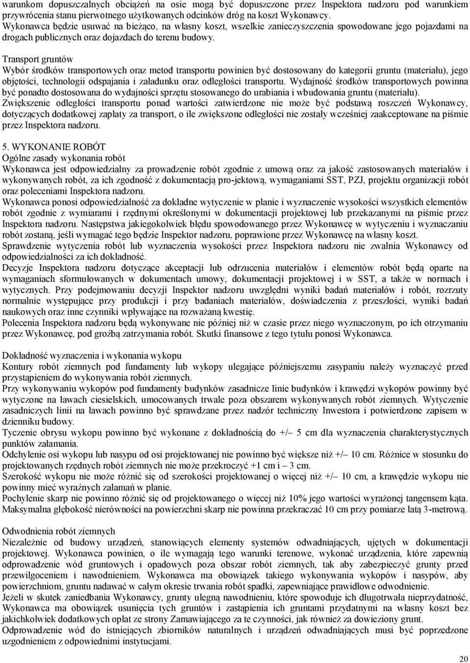 Transport gruntów Wybór środków transportowych oraz metod transportu powinien być dostosowany do kategorii gruntu (materiału), jego objętości, technologii odspajania i załadunku oraz odległości