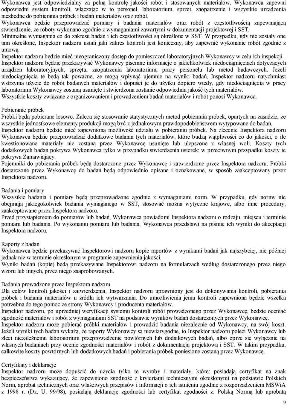 Wykonawca będzie przeprowadzać pomiary i badania materiałów oraz robót z częstotliwością zapewniającą stwierdzenie, że roboty wykonano zgodnie z wymaganiami zawartymi w dokumentacji projektowej i SST.