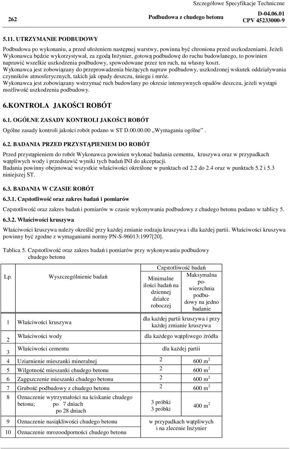 Jeżeli Wykonawca będzie wykorzystywał, za zgodą Inżynier, gotową podbudowę do ruchu budowlanego, to powinien naprawić wszelkie uszkodzenia podbudowy, spowodowane przez ten ruch, na własny koszt.