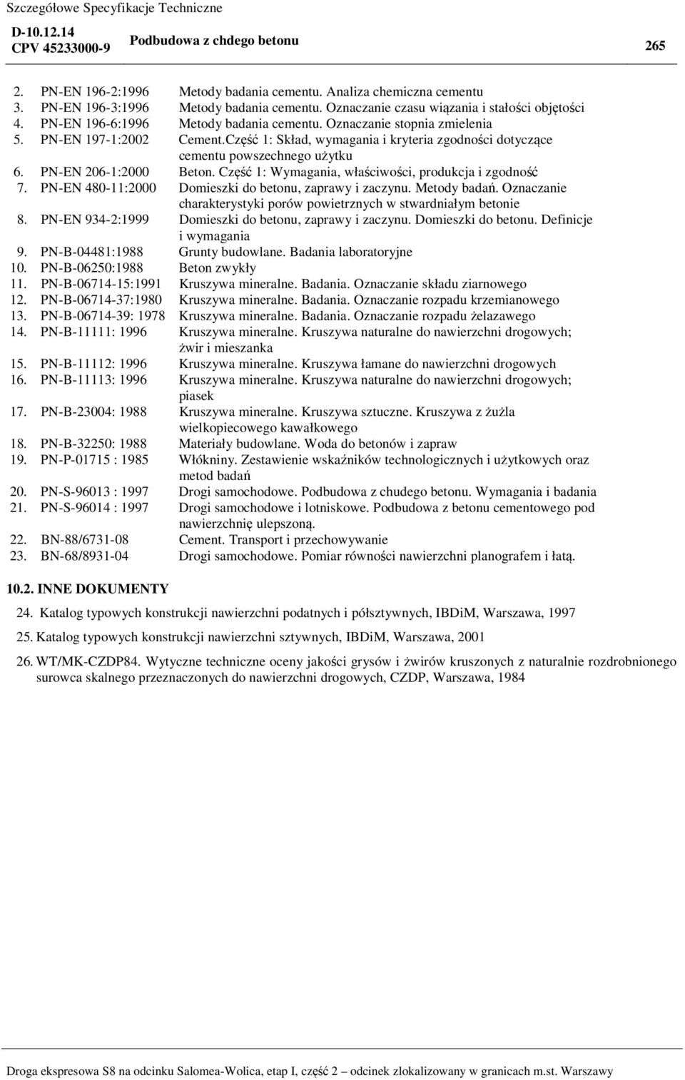 Część 1: Skład, wymagania i kryteria zgodności dotyczące cementu powszechnego użytku 6. PN-EN 206-1:2000 Beton. Część 1: Wymagania, właściwości, produkcja i zgodność 7.