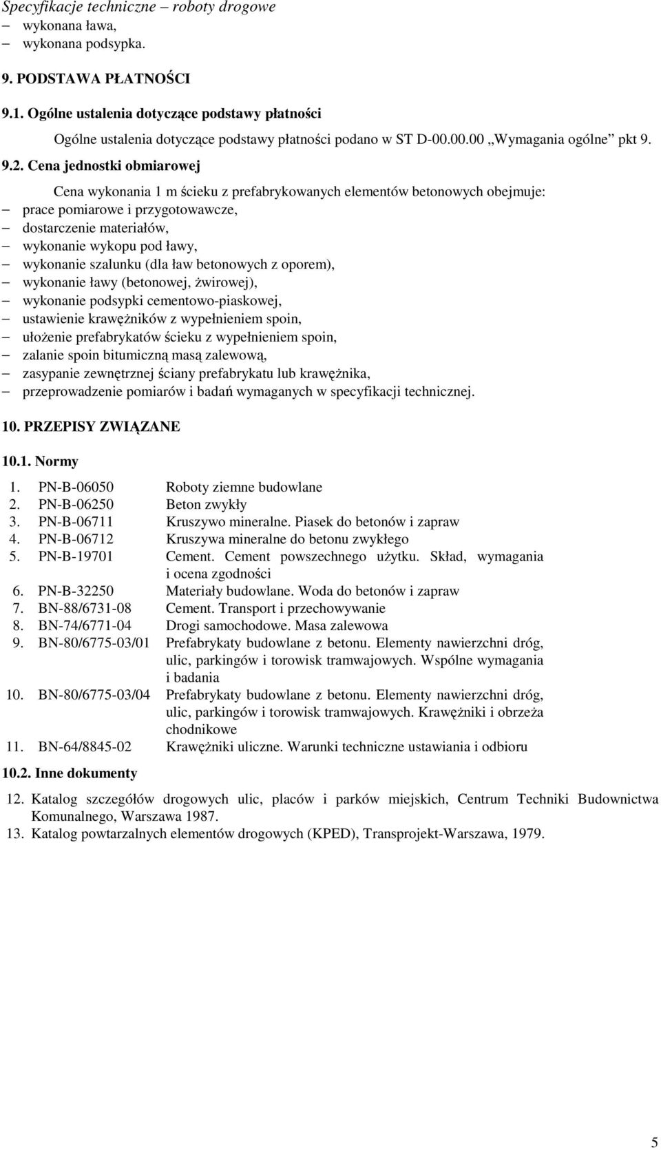 wykonanie szalunku (dla ław betonowych z oporem), wykonanie ławy (betonowej, żwirowej), wykonanie podsypki cementowo-piaskowej, ustawienie krawężników z wypełnieniem spoin, ułożenie prefabrykatów