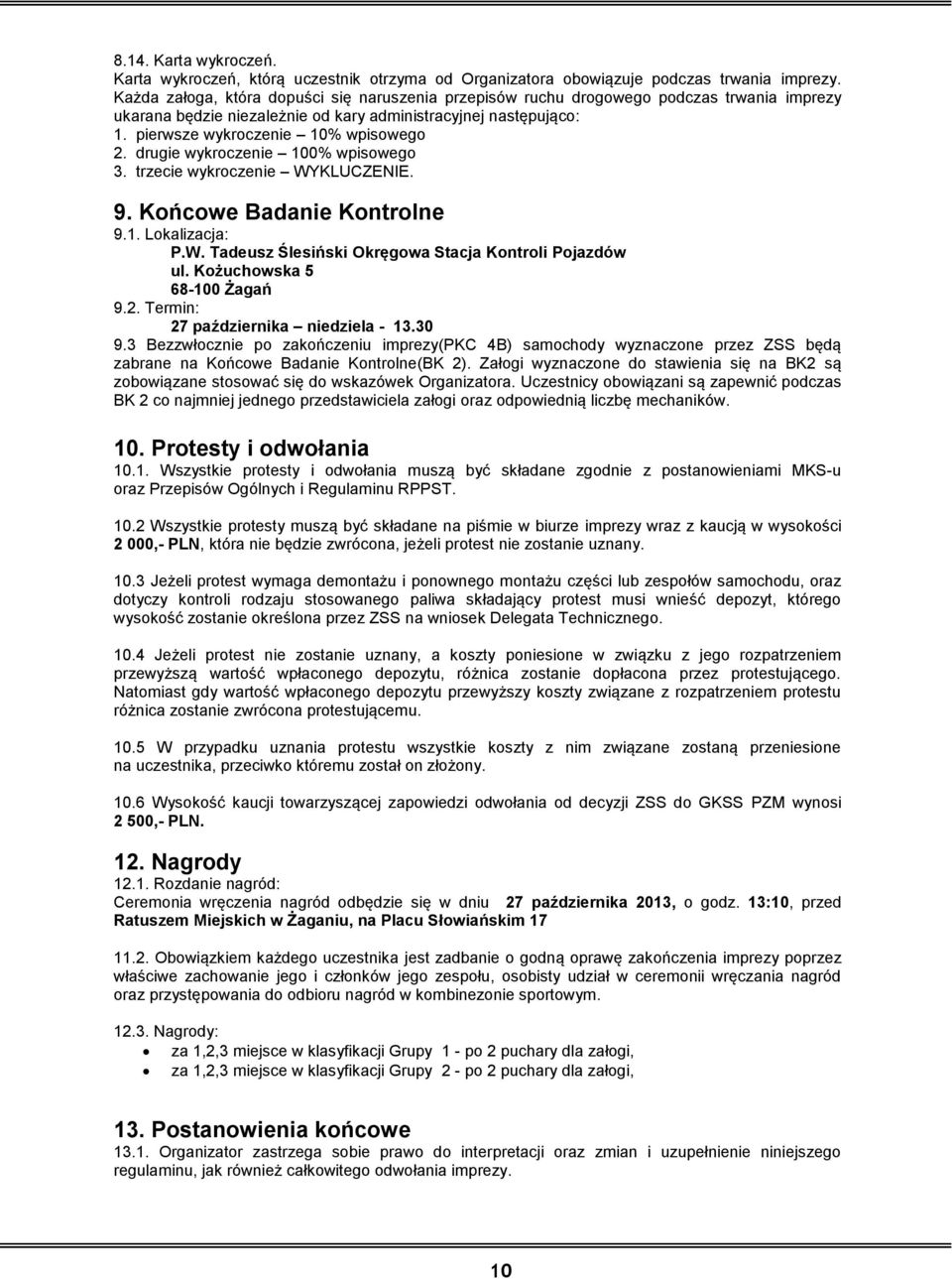 drugie wykroczenie 100% wpisowego 3. trzecie wykroczenie WYKLUCZENIE. 9. Końcowe Badanie Kontrolne 9.1. Lokalizacja: P.W. Tadeusz Ślesiński Okręgowa Stacja Kontroli Pojazdów ul. Kożuchowska 5 9.2.