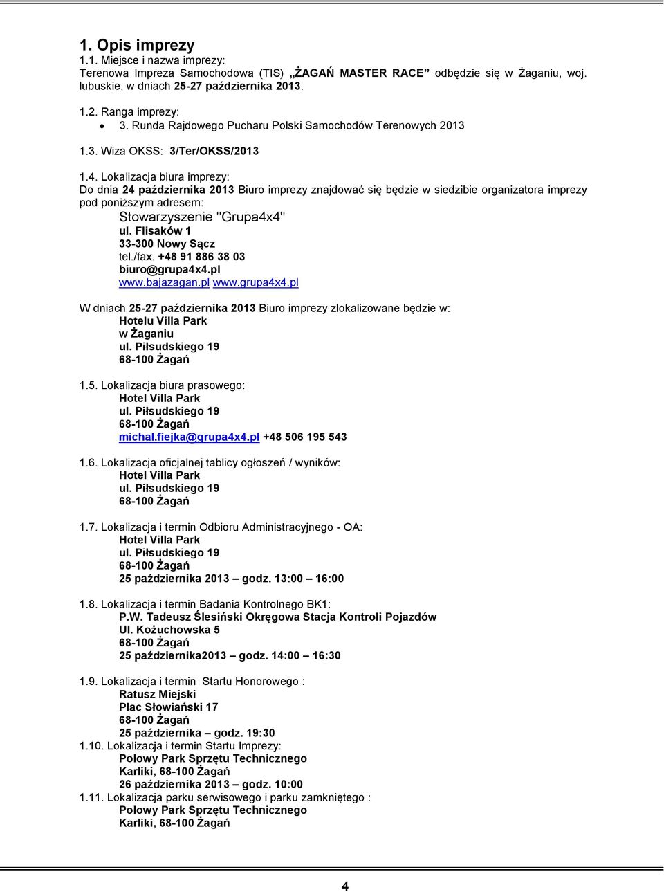 Lokalizacja biura imprezy: Do dnia 24 października 2013 Biuro imprezy znajdować się będzie w siedzibie organizatora imprezy pod poniższym adresem: Stowarzyszenie "Grupa4x4" ul.