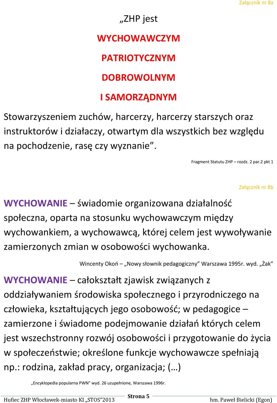 2 pkt 1 Załącznik nr 8b WYCHOWANIE świadomie organizowana działalnośd społeczna, oparta na stosunku wychowawczym między wychowankiem, a wychowawcą, której celem jest wywoływanie zamierzonych zmian w