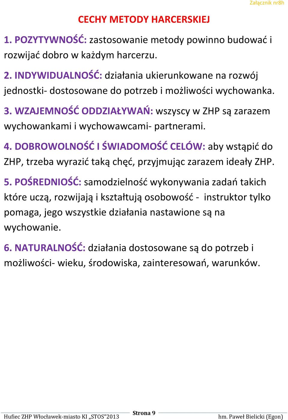 WZAJEMNOŚD ODDZIAŁYWAO: wszyscy w ZHP są zarazem wychowankami i wychowawcami- partnerami. 4.