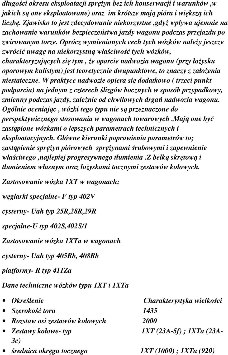 Oprócz wymienionych cech tych wózków należy jeszcze zwrócić uwagę na niekorzystną właściwość tych wózków, charakteryzujących się tym, że oparcie nadwozia wagonu (przy łożysku oporowym kulistym) jest