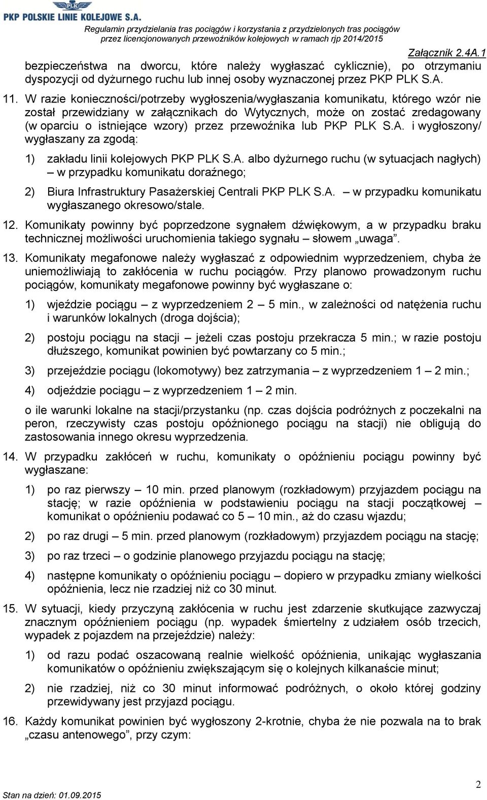 przewoźnika lub PKP PLK S.A. i wygłoszony/ wygłaszany za zgodą: 1) zakładu linii kolejowych PKP PLK S.A. albo dyżurnego ruchu (w sytuacjach nagłych) w przypadku komunikatu doraźnego; 2) Biura Infrastruktury Pasażerskiej Centrali PKP PLK S.
