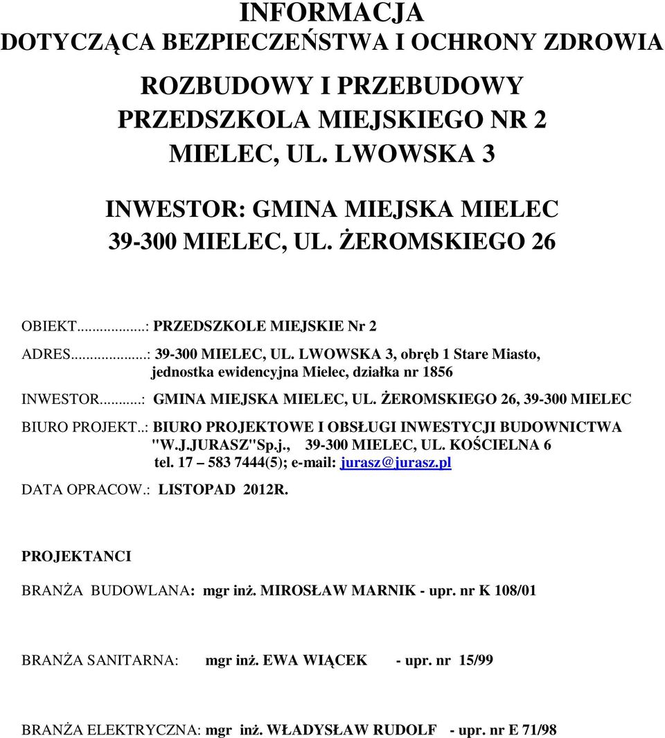 ŻEROMSKIEGO 26, 39-300 MIELEC BIURO PROJEKT..: BIURO PROJEKTOWE I OBSŁUGI INWESTYCJI BUDOWNICTWA "W.J.JURASZ"Sp.j., 39-300 MIELEC, UL. KOŚCIELNA 6 tel. 17 583 7444(5); e-mail: jurasz@jurasz.