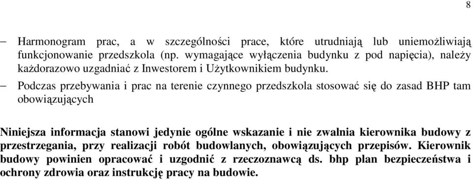 Podczas przebywania i prac na terenie czynnego przedszkola stosować się do zasad BHP tam obowiązujących Niniejsza informacja stanowi jedynie ogólne wskazanie i